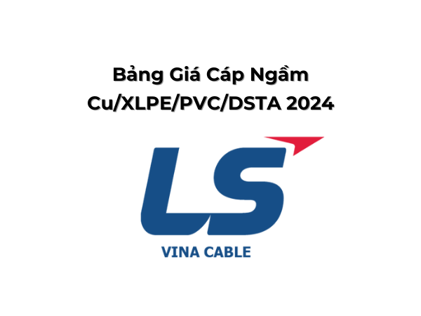Bảng Giá Cáp Ngầm 0.6/1kV Cu/XLPE/PVC/DSTA LS Vina 2024 Mới Nhất