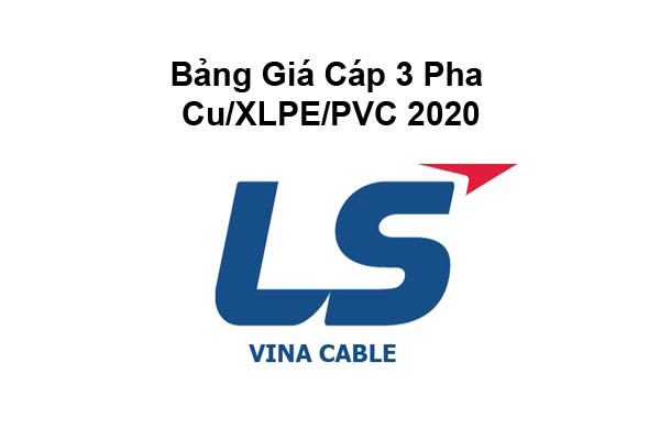 Bảng Giá Cáp 3 Pha 0.6/1kV Cu/XLPE/PVC LS Vina 2020 Mới Nhất