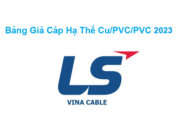 Bảng Giá Cáp Điện Hạ Thế 0.6/1kV Cu/PVC/PVC LS Vina 2023 Mới Nhất