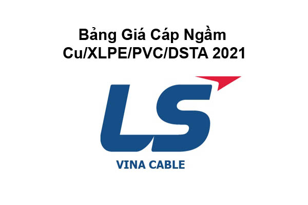 Bảng Giá Cáp Ngầm 0.6/1kV Cu/XLPE/PVC/DSTA LS Vina 2021 Mới Nhất