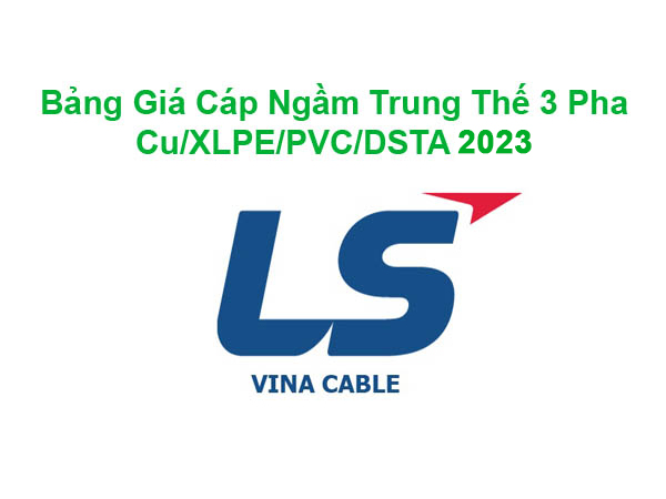 Bảng Giá Cáp Ngầm Trung Thế 3x Cu/XLPE/PVC/DSTA LS Vina 2023 Mới Nhất