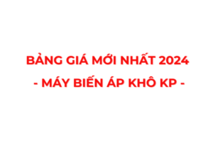 Bảng Giá Máy Biến Áp Khô KP Mới Nhất 2025