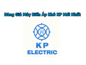 Bảng Giá Máy Biến Áp Khô KP - Giá Bán Máy Biến Áp Khô KP Mới Cập Nhật