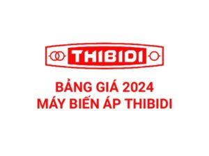 Bảng Giá Máy Biến Áp THIBIDI Cập Nhật Mới Nhất - Đại Lý Máy Biến Áp THIBIDI Chính Thức