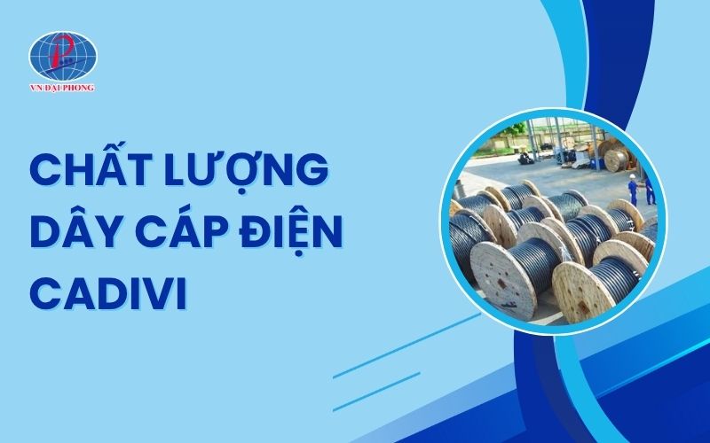 Chất lượng dây cáp điện hạ thế CADIVI – Bền bỉ, an toàn và đạt chuẩn quốc tế