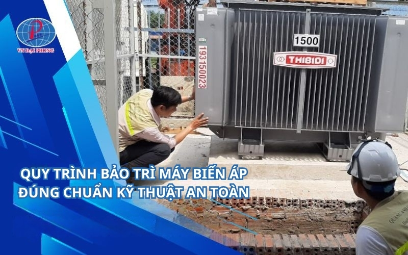 Quy trình bảo trì máy biến áp đúng chuẩn kỹ thuật an toàn